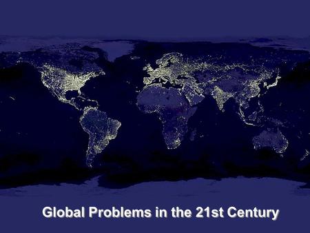 Global Problems in the 21st Century. Issues: 1. Overpopulation People have more children in developing countries 7 Billion and growing (total in the.