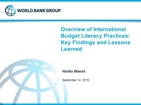 Overview of International Budget Literacy Practices: Key Findings and Lessons Learned Harika Masud September 14, 2015.