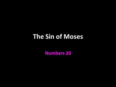 The Sin of Moses Numbers 20. A Historically Significant Event Ecclesiastes 10:1 Mentioned seven times Numbers 20:12; 27:13-14; Deut. 1:37; 3:23-28; 4:21;
