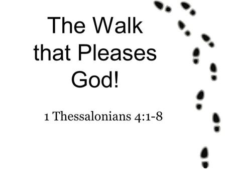 The Walk that Pleases God! 1 Thessalonians 4:1-8.