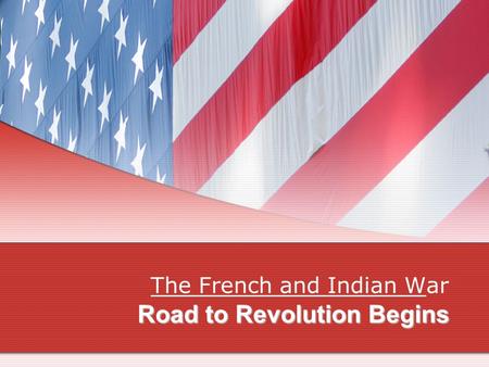 Road to Revolution Begins The French and Indian WThe French and Indian War.