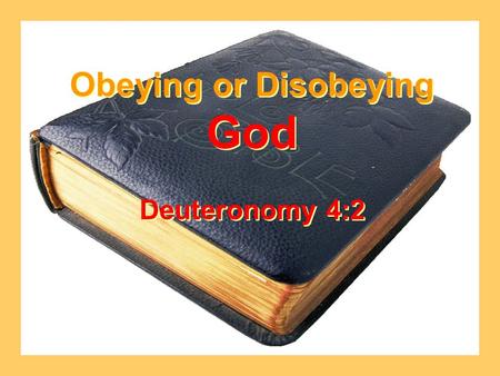 Obeying or Disobeying God Deuteronomy 4:2 Obeying or Disobeying God Deuteronomy 4:2.