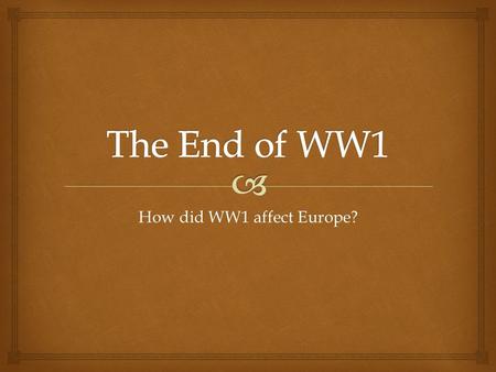 How did WW1 affect Europe?.  Background to WW1  Who was involved in WW1? Create a table to show who the 2 sides were.  Allies or Triple Entente = UK.