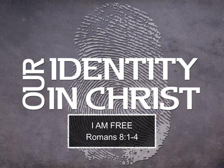 I AM FREE Romans 8:1-4. Therefore there is now no condemnation for those who are in Christ Jesus. 2 For the law of the Spirit of life in Christ Jesus.