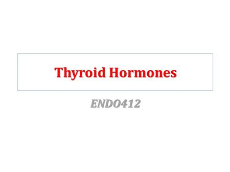 Thyroid Hormones ENDO412.