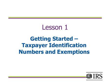Lesson 1 Getting Started – Taxpayer Identification Numbers and Exemptions.
