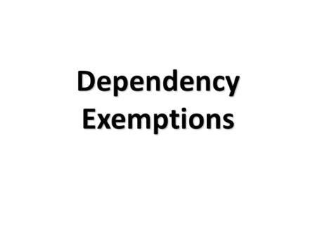 Dependency Exemptions. Objectives Determine if a taxpayer can claim an exemption for a dependent by applying applicable dependency test. Determine how.