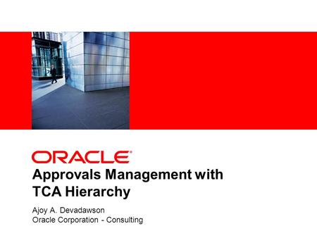 Approvals Management with TCA Hierarchy Ajoy A. Devadawson Oracle Corporation - Consulting.