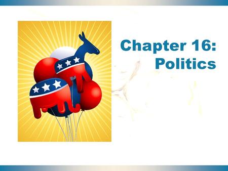 Chapter 16: Politics. Politics and the Economy 22 Chapter Overview Power, Authority, and Violence The U.S. Political System Types of Governments Voting.