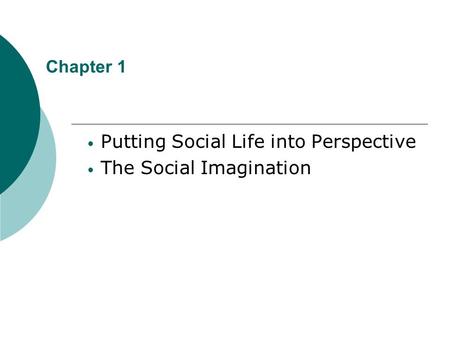 Chapter 1 Putting Social Life into Perspective The Social Imagination.