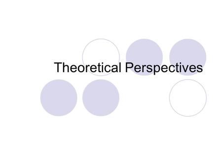 Theoretical Perspectives. Current Perspectives A theoretical perspective, or a school of thought, is a general set of assumptions about the nature of.