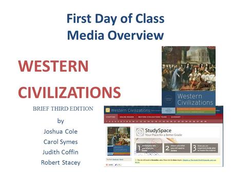 First Day of Class Media Overview WESTERN CIVILIZATIONS by Joshua Cole Carol Symes Judith Coffin Robert Stacey BRIEF THIRD EDITION.