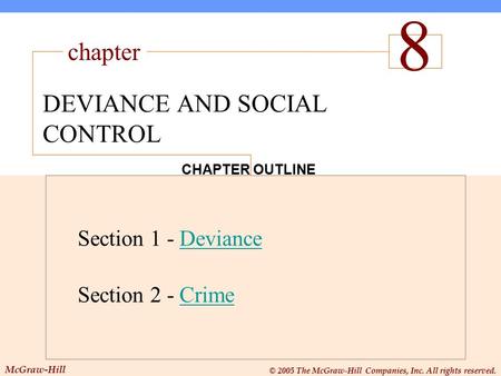Chapter McGraw-Hill © 2005 The McGraw-Hill Companies, Inc. All rights reserved. CHAPTER OUTLINE Section 1 - DevianceDeviance Section 2 - CrimeCrime 8 DEVIANCE.
