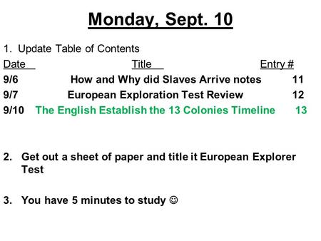 Monday, Sept. 10 1. Update Table of Contents DateTitleEntry # 9/6 How and Why did Slaves Arrive notes11 9/7European Exploration Test Review12 9/10The English.