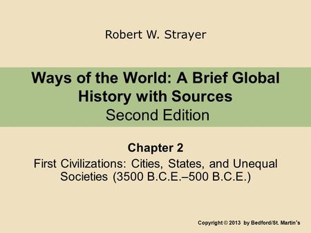 Ways of the World: A Brief Global History with Sources Second Edition Chapter 2 First Civilizations: Cities, States, and Unequal Societies (3500 B.C.E.–500.