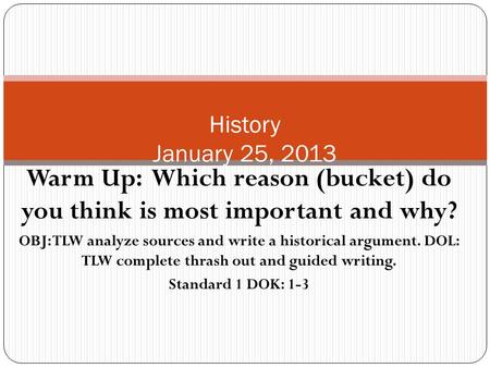 Warm Up: Which reason (bucket) do you think is most important and why? OBJ: TLW analyze sources and write a historical argument. DOL: TLW complete thrash.