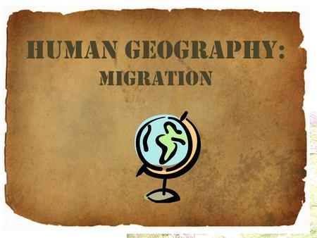 Human Geography: migration. Human Geography The study of people, their cultures, and their distribution across Earth’s surface. Source: Mastering the.