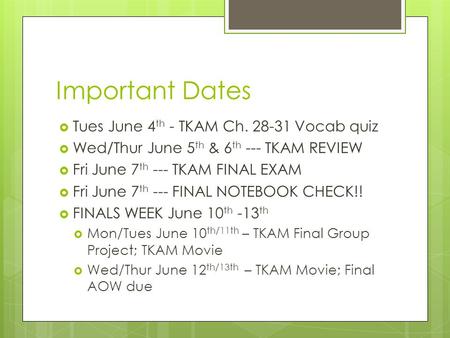 Important Dates  Tues June 4 th - TKAM Ch. 28-31 Vocab quiz  Wed/Thur June 5 th & 6 th --- TKAM REVIEW  Fri June 7 th --- TKAM FINAL EXAM  Fri June.