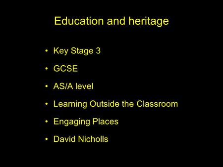 Education and heritage Key Stage 3 GCSE AS/A level Learning Outside the Classroom Engaging Places David Nicholls.