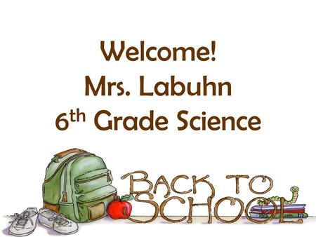 Welcome! Mrs. Labuhn 6 th Grade Science. About Me Wayne State University Graduate This will be Ms. Labuhn's twelfth year of teaching Science in Loudoun.