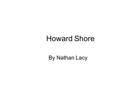 Howard Shore By Nathan Lacy. Biography Born in Canada on October 18, 1946. First music director for 'Saturday Night Live'. Founding member of 'Lighthouse'.