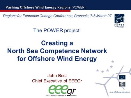 Www.offshore-power.net Regions for Economic Change Conference, Brussels, 7-8 March 07 The POWER project: Creating a North Sea Competence Network for Offshore.