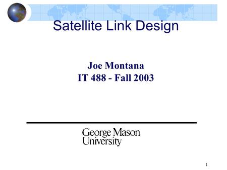 Satellite Link Design Joe Montana IT 488 - Fall 2003.