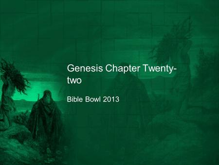 Genesis Chapter Twenty- two Bible Bowl 2013. Genesis 22:1 1. After Abraham made a covenant with Abimelech, what did God do to him? A. the LORD visited.