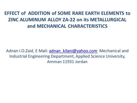 EFFECT of ADDITION of SOME RARE EARTH ELEMENTS to ZINC ALUMINUM ALLOY ZA-22 on its METALLURGICAL and MECHANICAL CHARACTERISTICS Adnan I.O.Zaid, E Mail: