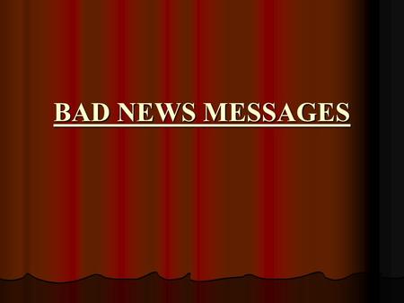 BAD NEWS MESSAGES. Your goal is to create and maintain goodwill toward your organization.