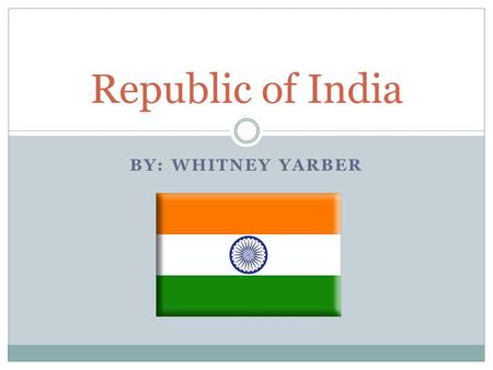BY: WHITNEY YARBER Republic of India. Introduction Location  Southern Asia  Consists of entire Indian Peninsula  Portions of Asian mainland Territory.