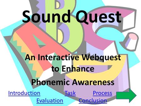 Sound Quest An Interactive Webquest to Enhance Phonemic Awareness IntroductionTaskProcess EvaluationConclusion.