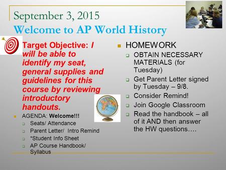 September 3, 2015 Welcome to AP World History Target Objective: I will be able to identify my seat, general supplies and guidelines for this course by.