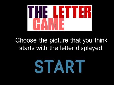 Choose the picture that you think starts with the letter displayed.