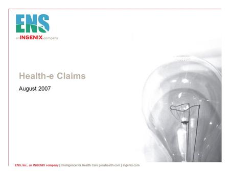 Health-e Claims August 2007. © ENS Inc, an INGENIX company. 2 Introduction  To begin, you need your assigned ENS user ID, password, and organization.