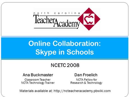NCETC 2008 Ana BuckmasterDan Froelich Classroom Teacher NCTA Fellow for NCTA Technology Trainer Research & Technology Materials available at: