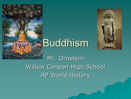 Buddhism Mr. Ornstein Willow Canyon High School AP World History.