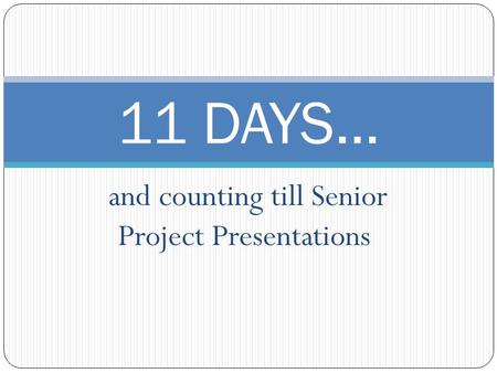 And counting till Senior Project Presentations 11 DAYS…