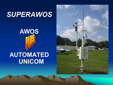 SUPERAWOS AWOS AUTOMATED UNICOM. YOUR PILOTS NEED AWOS For flight requirements UNICOM For flight safety & service.