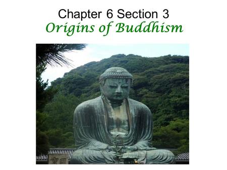 Chapter 6 Section 3 Origins of Buddhism