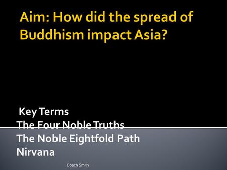 Key Terms The Four Noble Truths The Noble Eightfold Path Nirvana Coach Smith.