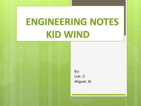 ENGINEERING NOTES KID WIND By: Luis.C Miguel.M. Materials List  Screws……………….. ( base attachment )… …..#26  Nails………………….. ( Base attachment )..........#10.