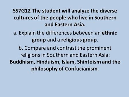 SS7G12 The student will analyze the diverse cultures of the people who live in Southern and Eastern Asia. a. Explain the differences between an ethnic.