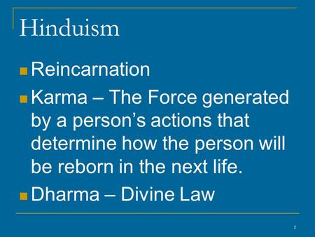 1 Hinduism Reincarnation Karma – The Force generated by a person’s actions that determine how the person will be reborn in the next life. Dharma – Divine.