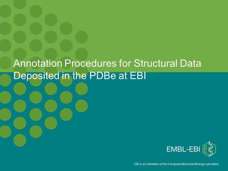 EBI is an Outstation of the European Molecular Biology Laboratory. Annotation Procedures for Structural Data Deposited in the PDBe at EBI.