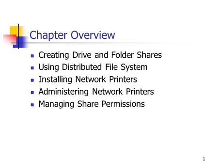 1 Chapter Overview Creating Drive and Folder Shares Using Distributed File System Installing Network Printers Administering Network Printers Managing Share.