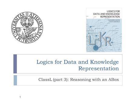 LDK R Logics for Data and Knowledge Representation ClassL (part 3): Reasoning with an ABox 1.