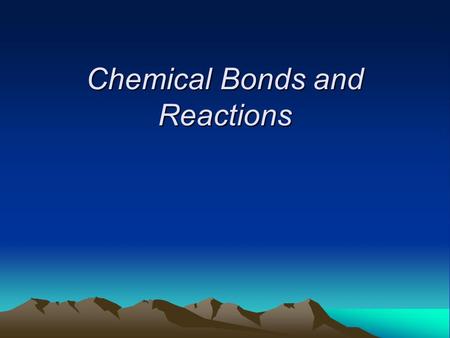 Chemical Bonds and Reactions. Two kinds of bonds Ionic Covalent Chemical Bonds and Reactions.