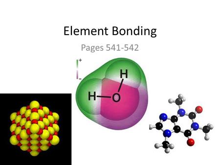 Element Bonding Pages 541-542. SCOS 4.02: Evaluate evidence that elements combine in many ways to produce compounds that account for all living and nonliving.