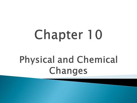 Physical and Chemical Changes.  Physical change- changes the form of an object without changing what type of matter it is.  Sublimation- change of state.